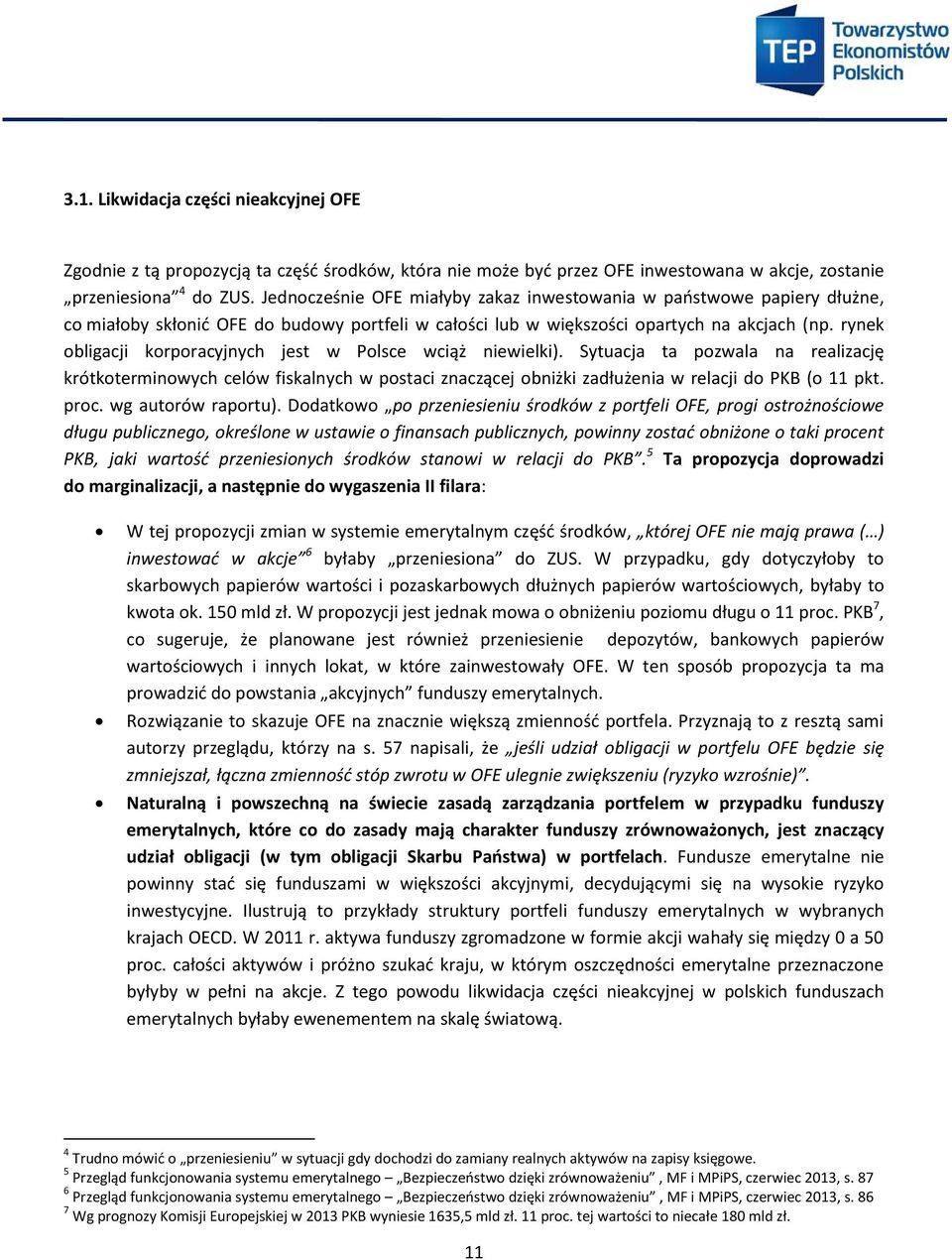 rynek obligacji korporacyjnych jest w Polsce wciąż niewielki). Sytuacja ta pozwala na realizację krótkoterminowych celów fiskalnych w postaci znaczącej obniżki zadłużenia w relacji do PKB (o 11 pkt.