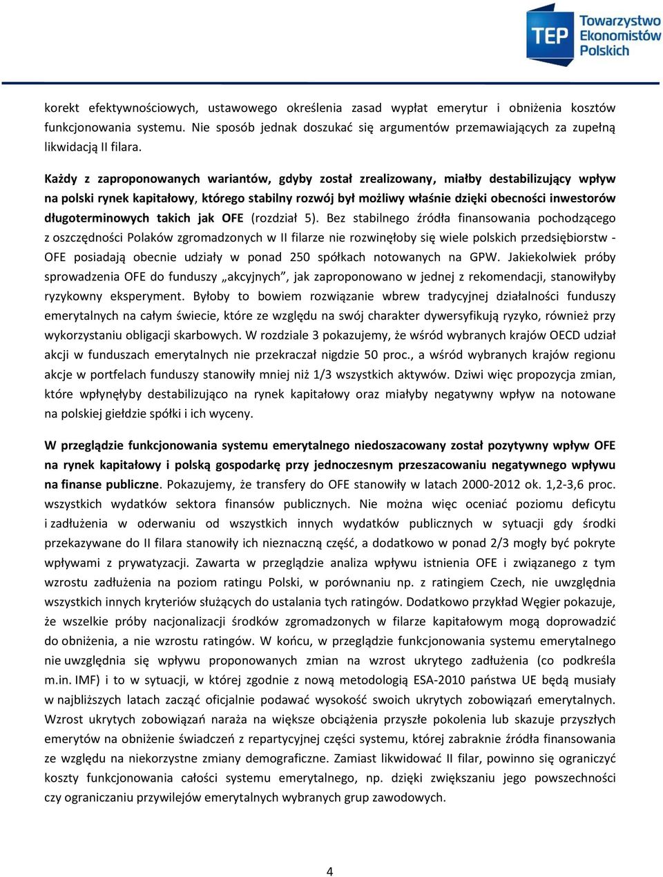 Każdy z zaproponowanych wariantów, gdyby został zrealizowany, miałby destabilizujący wpływ na polski rynek kapitałowy, którego stabilny rozwój był możliwy właśnie dzięki obecności inwestorów