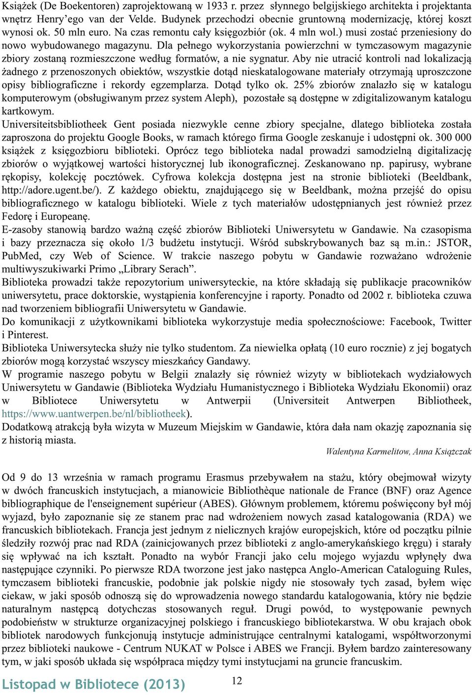 Dla pełnego wykorzystania powierzchni w tymczasowym magazynie zbiory zostaną rozmieszczone według formatów, a nie sygnatur.