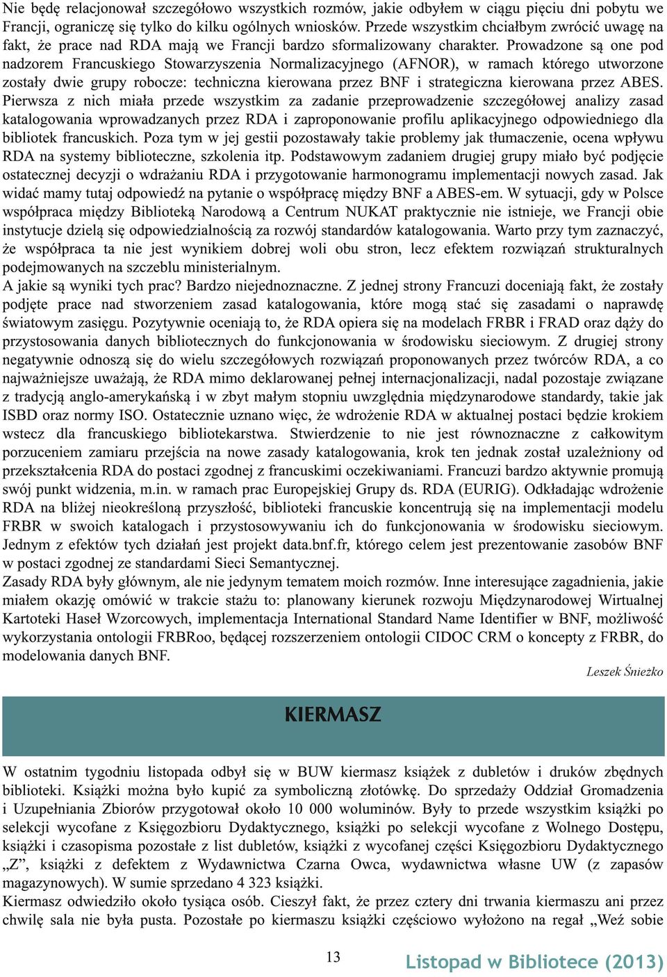 Prowadzone są one pod nadzorem Francuskiego Stowarzyszenia Normalizacyjnego (AFNOR), w ramach którego utworzone zostały dwie grupy robocze: techniczna kierowana przez BNF i strategiczna kierowana