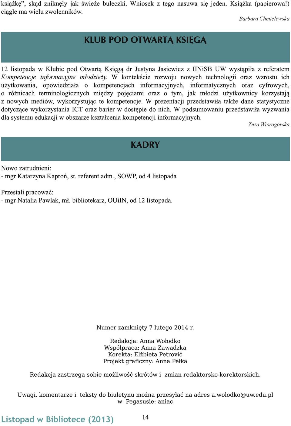 W kontekście rozwoju nowych technologii oraz wzrostu ich użytkowania, opowiedziała o kompetencjach informacyjnych, informatycznych oraz cyfrowych, o różnicach terminologicznych między pojęciami oraz