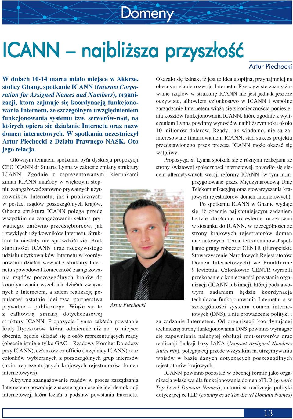 W spotkaniu uczestniczy Artur Piechocki z Dzia u Prawnego NASK. Oto jego relacja. G Ûwnym tematem spotkania by a dyskusja propozycji CEO ICANN dr Stuarta Lynna w zakresie zmiany struktury ICANN.