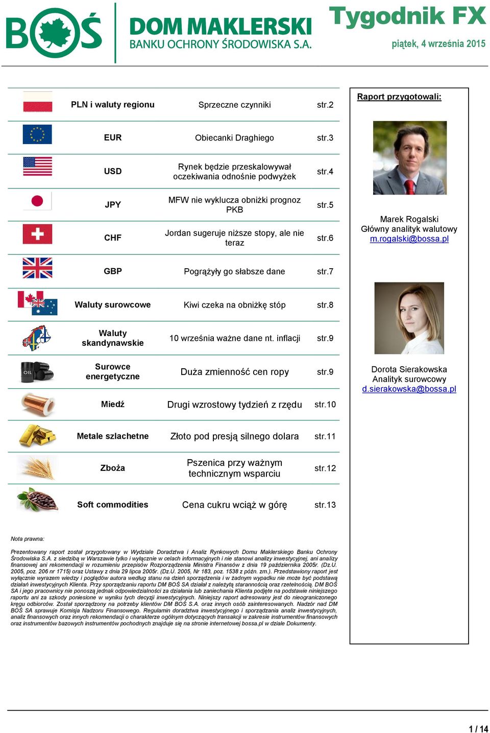 7 Waluty surowcowe Kiwi czeka na obniżkę stóp str.8 Waluty skandynawskie 10 września ważne dane nt. inflacji str.9 Surowce energetyczne Duża zmienność cen ropy str.