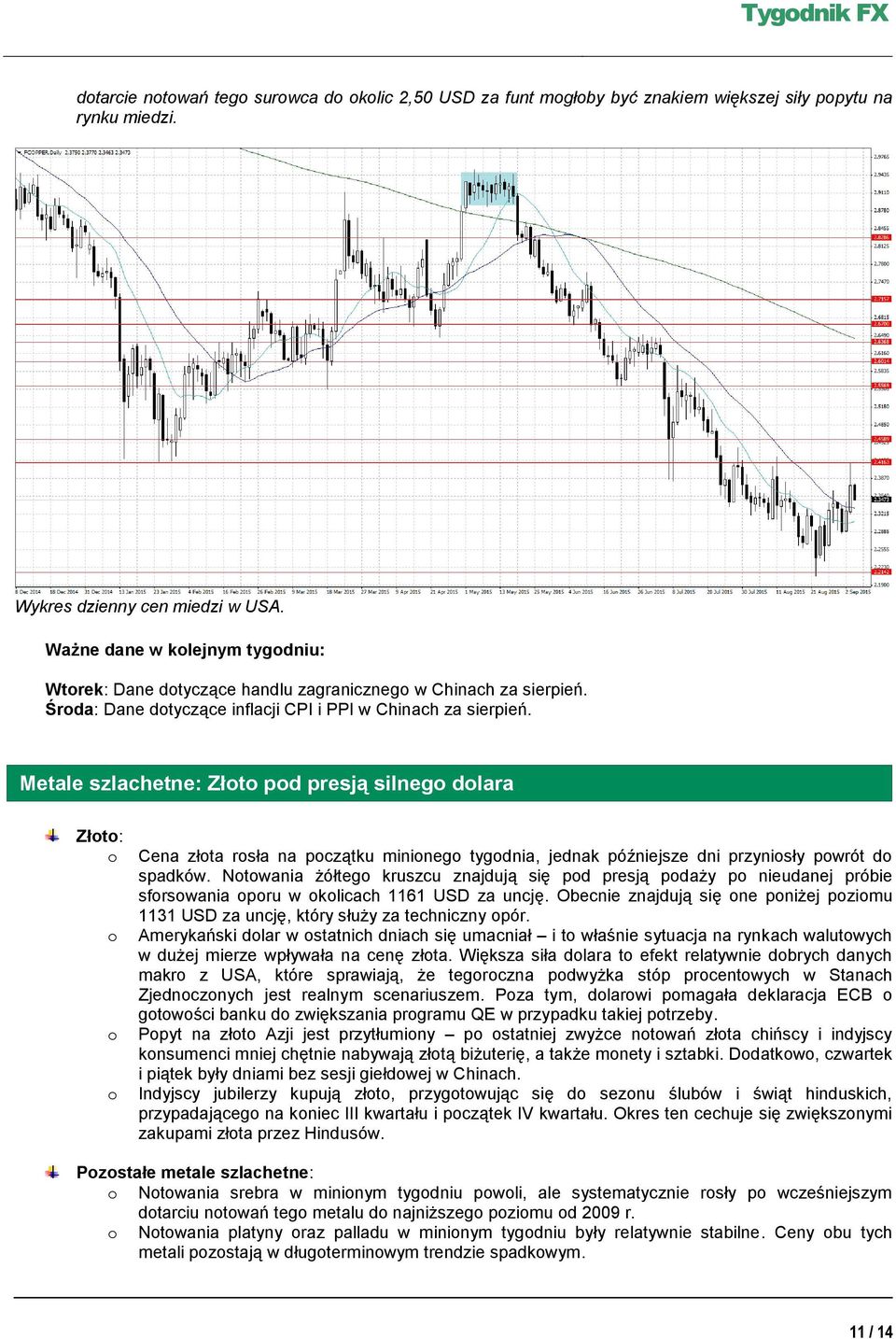 Metale szlachetne: Złoto pod presją silnego dolara Złoto: o o o o Cena złota rosła na początku minionego tygodnia, jednak późniejsze dni przyniosły powrót do spadków.