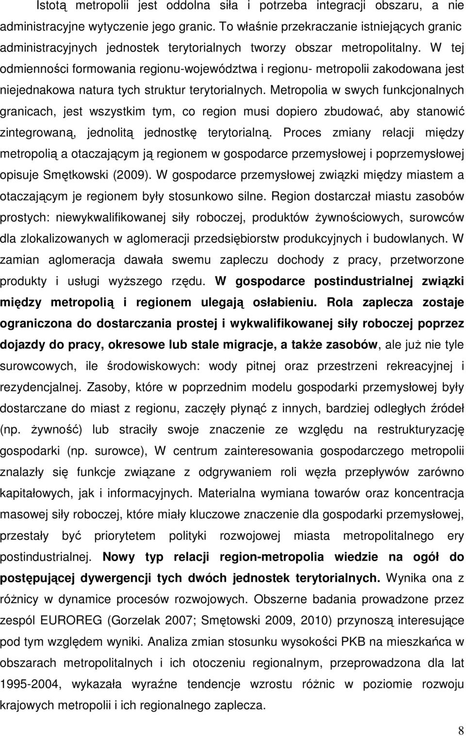 W tej odmienności formowania regionu-województwa i regionu- metropolii zakodowana jest niejednakowa natura tych struktur terytorialnych.