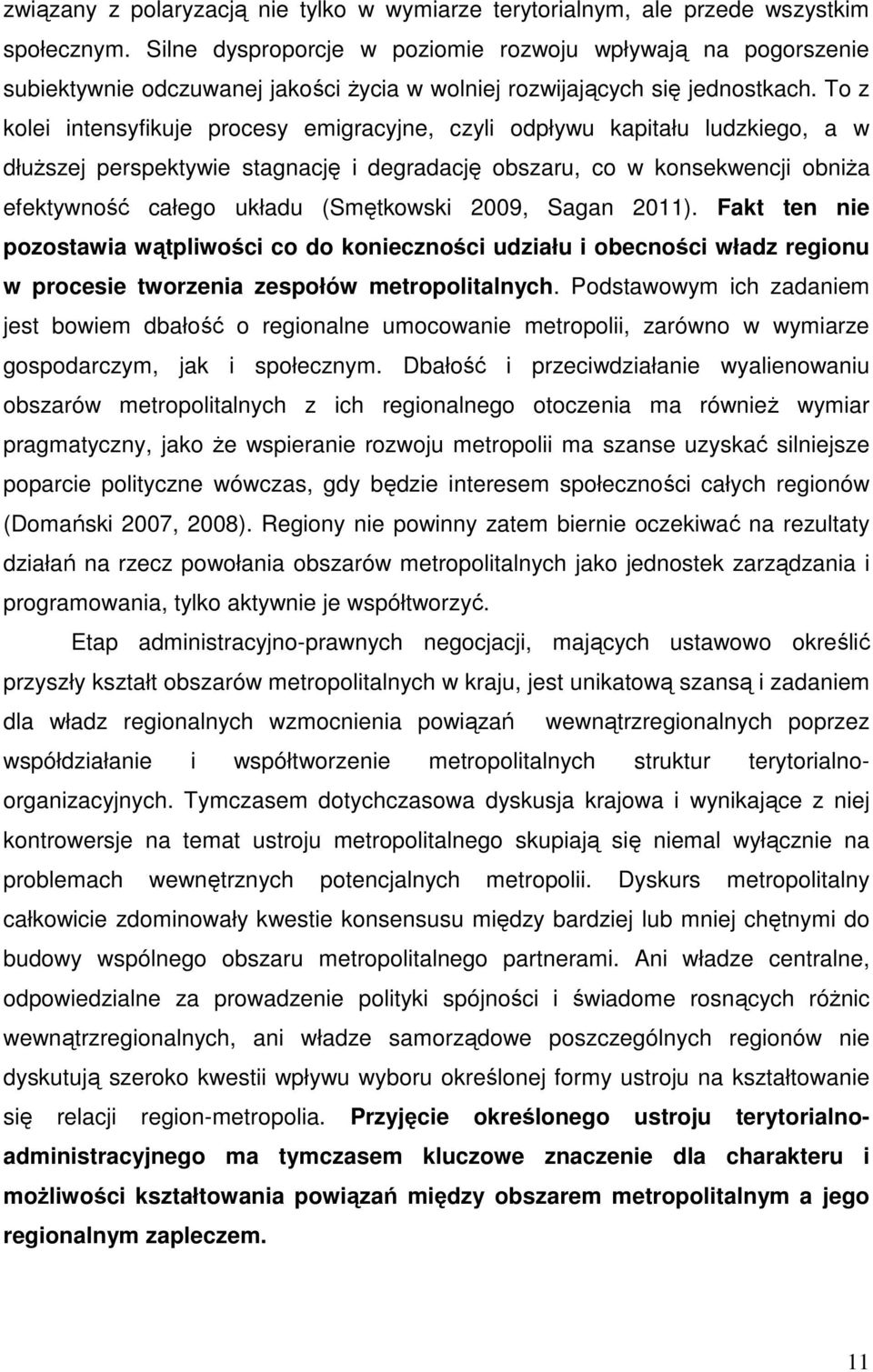 To z kolei intensyfikuje procesy emigracyjne, czyli odpływu kapitału ludzkiego, a w dłuższej perspektywie stagnację i degradację obszaru, co w konsekwencji obniża efektywność całego układu