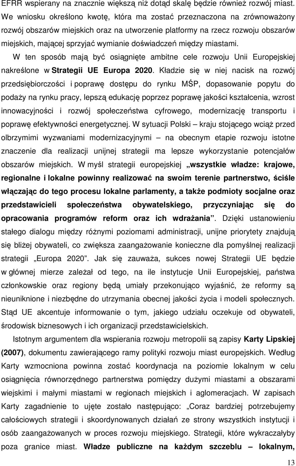 doświadczeń między miastami. W ten sposób mają być osiągnięte ambitne cele rozwoju Unii Europejskiej nakreślone w Strategii UE Europa 2020.