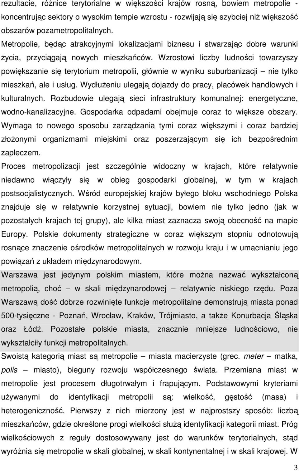 Wzrostowi liczby ludności towarzyszy powiększanie się terytorium metropolii, głównie w wyniku suburbanizacji nie tylko mieszkań, ale i usług.