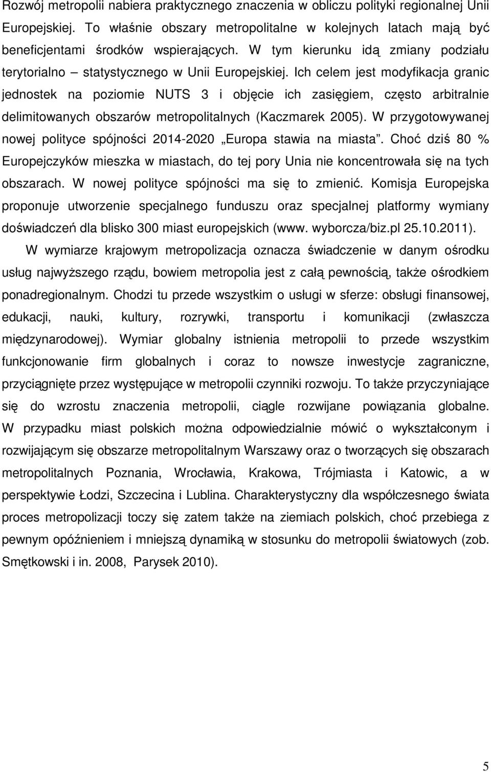 Ich celem jest modyfikacja granic jednostek na poziomie NUTS 3 i objęcie ich zasięgiem, często arbitralnie delimitowanych obszarów metropolitalnych (Kaczmarek 2005).