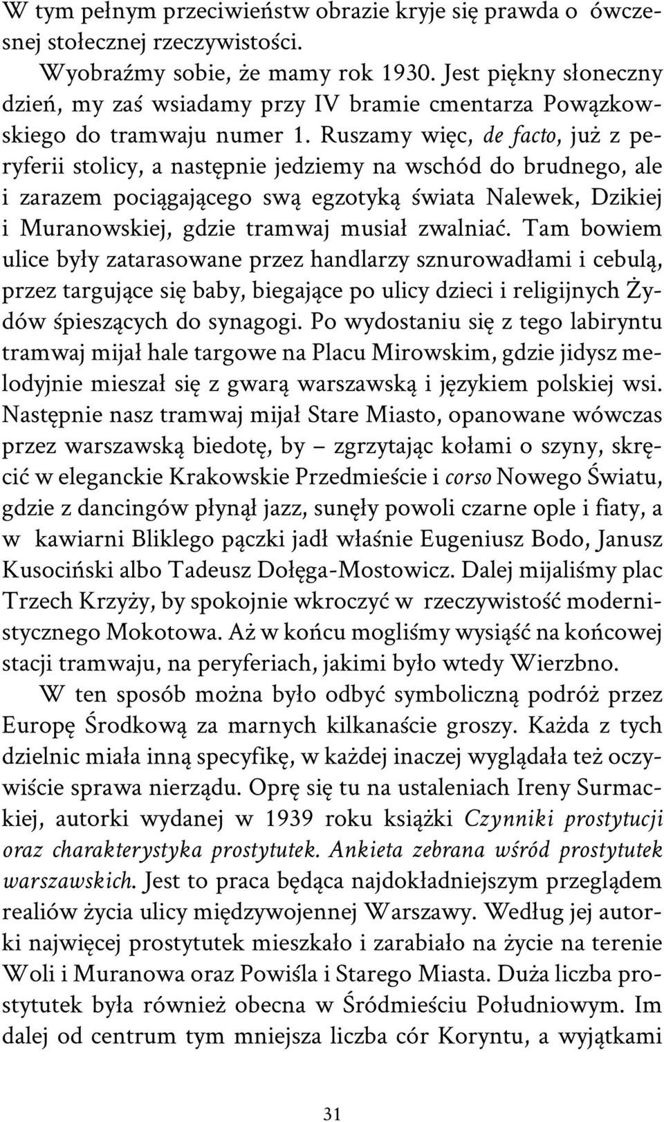 Ruszamy więc, de facto, już z peryferii stolicy, a następnie jedziemy na wschód do brudnego, ale i zarazem pociągającego swą egzotyką świata Nalewek, Dzikiej i Muranowskiej, gdzie tramwaj musiał