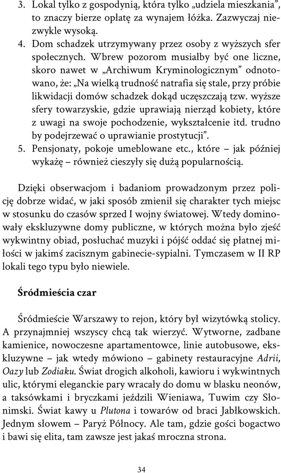 wyższe sfery towarzyskie, gdzie uprawiają nierząd kobiety, które z uwagi na swoje pochodzenie, wykształcenie itd. trudno by podejrzewać o uprawianie prostytucji. 5. Pensjonaty, pokoje umeblowane etc.