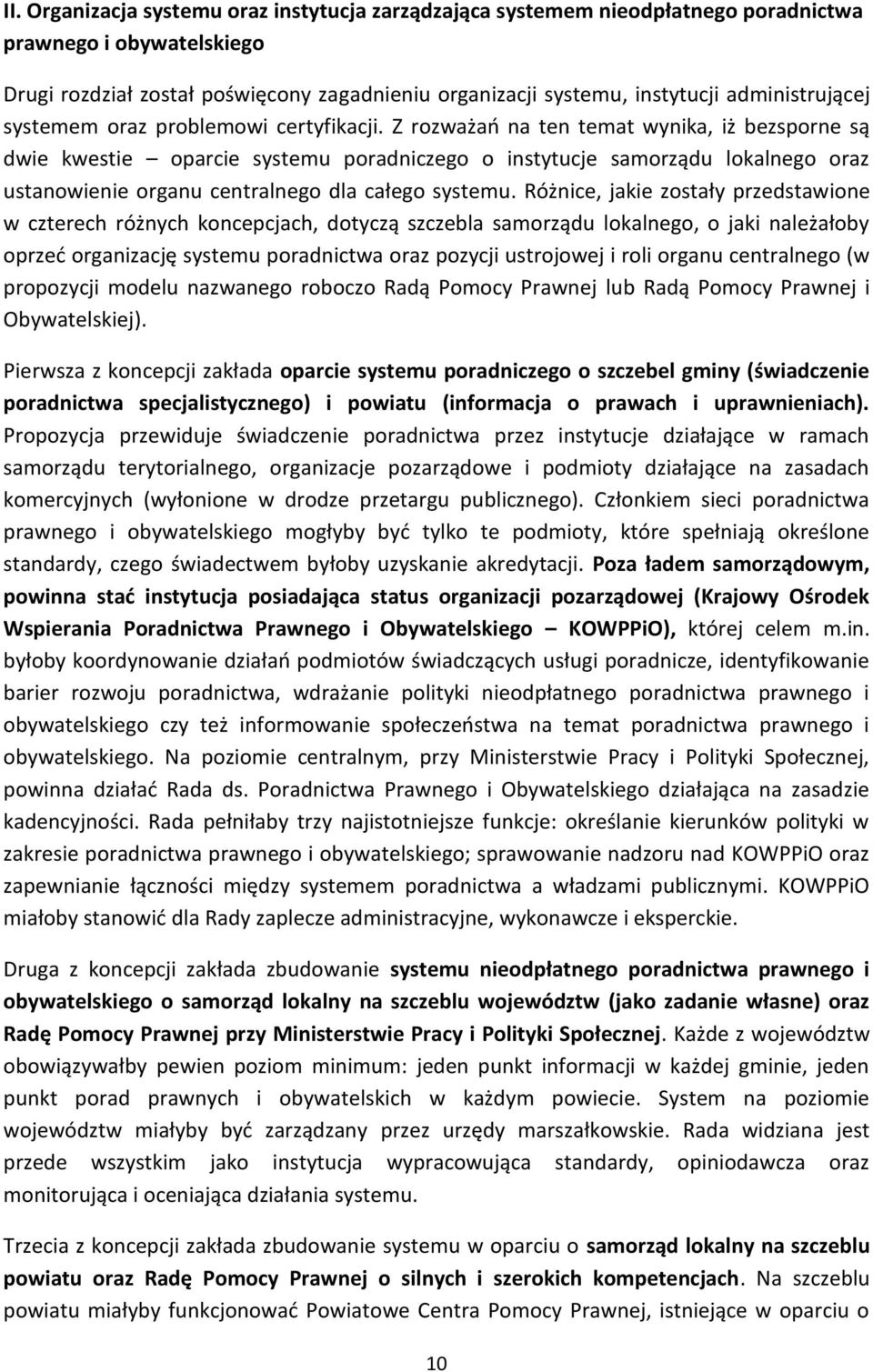 Z rozważań na ten temat wynika, iż bezsporne są dwie kwestie oparcie systemu poradniczego o instytucje samorządu lokalnego oraz ustanowienie organu centralnego dla całego systemu.