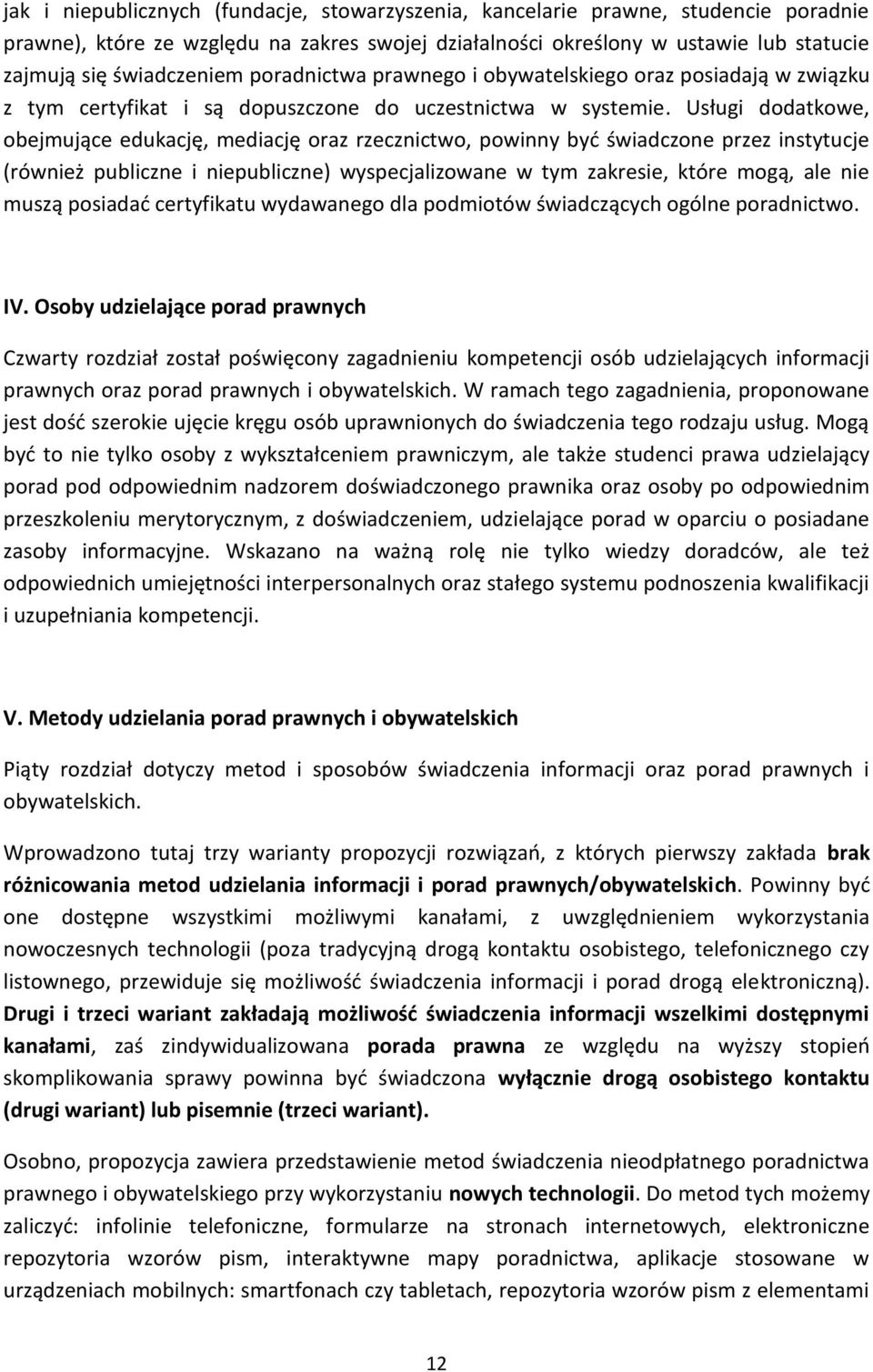 Usługi dodatkowe, obejmujące edukację, mediację oraz rzecznictwo, powinny być świadczone przez instytucje (również publiczne i niepubliczne) wyspecjalizowane w tym zakresie, które mogą, ale nie muszą