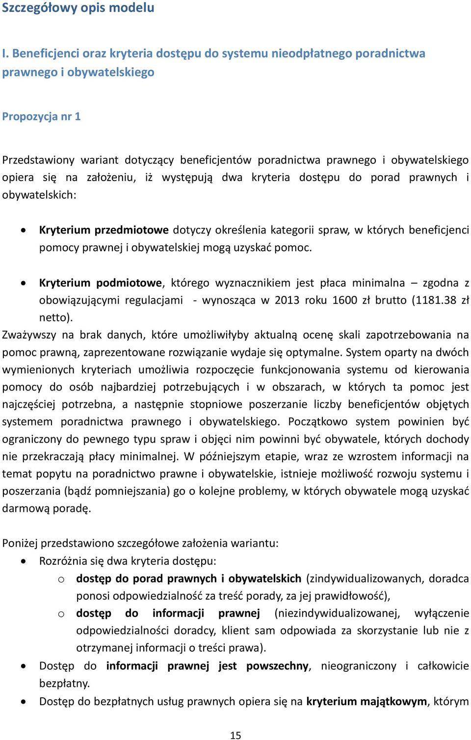 opiera się na założeniu, iż występują dwa kryteria dostępu do porad prawnych i obywatelskich: Kryterium przedmiotowe dotyczy określenia kategorii spraw, w których beneficjenci pomocy prawnej i