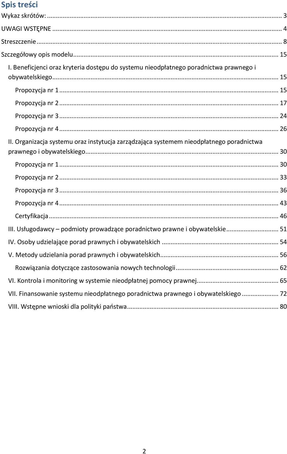 Organizacja systemu oraz instytucja zarządzająca systemem nieodpłatnego poradnictwa prawnego i obywatelskiego... 30 Propozycja nr 1... 30 Propozycja nr 2... 33 Propozycja nr 3... 36 Propozycja nr 4.