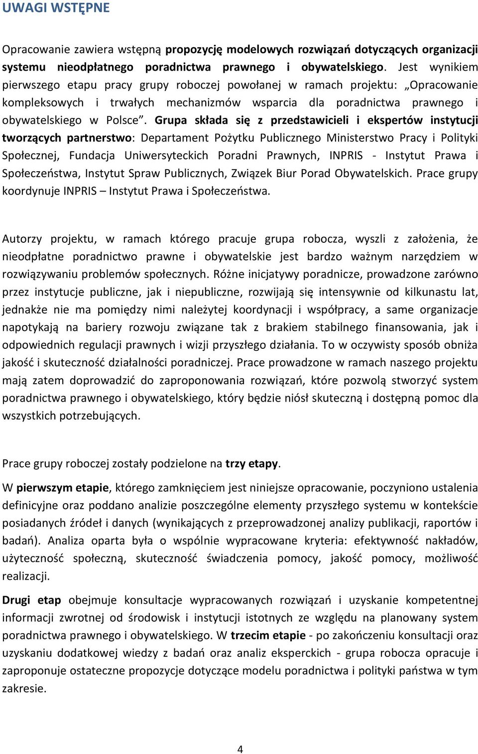 Grupa składa się z przedstawicieli i ekspertów instytucji tworzących partnerstwo: Departament Pożytku Publicznego Ministerstwo Pracy i Polityki Społecznej, Fundacja Uniwersyteckich Poradni Prawnych,