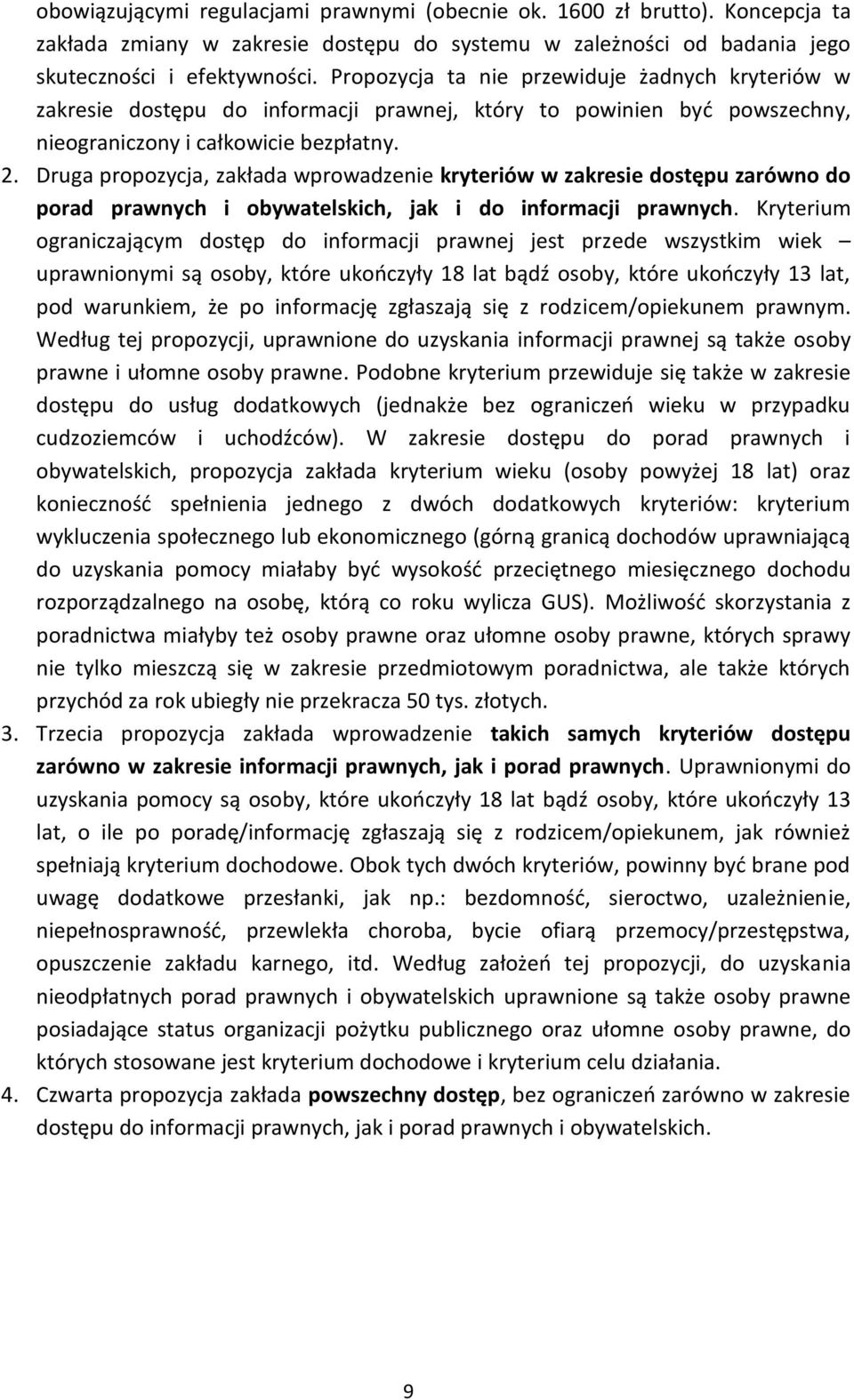 Druga propozycja, zakłada wprowadzenie kryteriów w zakresie dostępu zarówno do porad prawnych i obywatelskich, jak i do informacji prawnych.