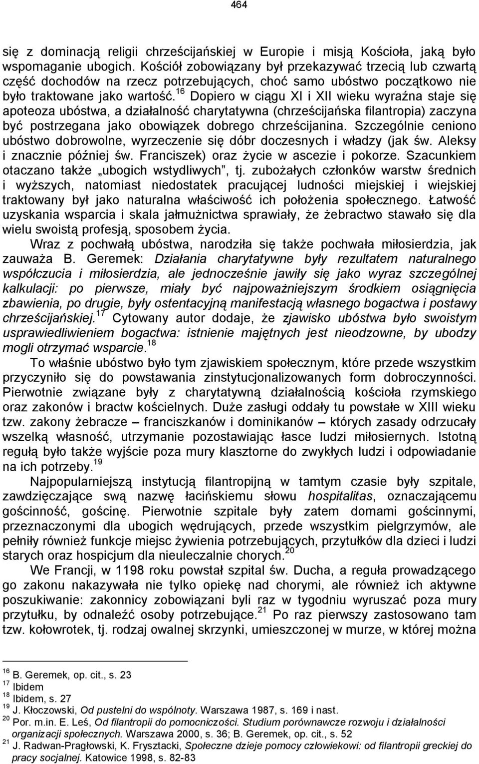 16 Dopiero w ciągu XI i XII wieku wyraźna staje się apoteoza ubóstwa, a działalność charytatywna (chrześcijańska filantropia) zaczyna być postrzegana jako obowiązek dobrego chrześcijanina.