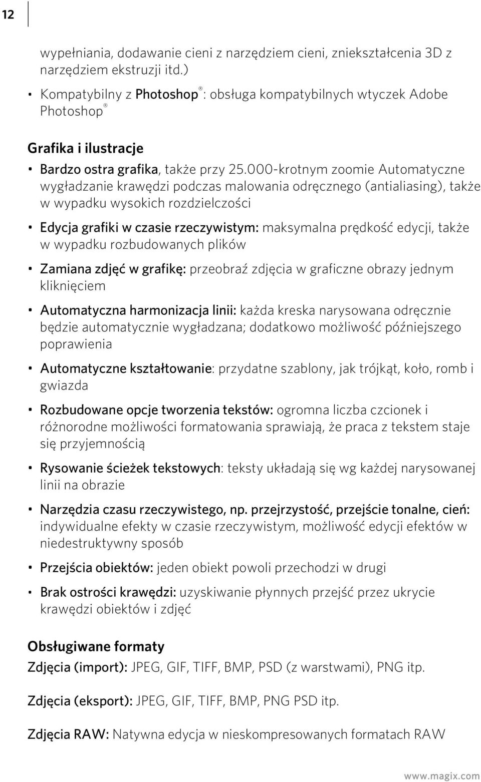 000-krotnym zoomie Automatyczne wygładzanie krawędzi podczas malowania odręcznego (antialiasing), także w wypadku wysokich rozdzielczości Edycja grafiki w czasie rzeczywistym: maksymalna prędkość