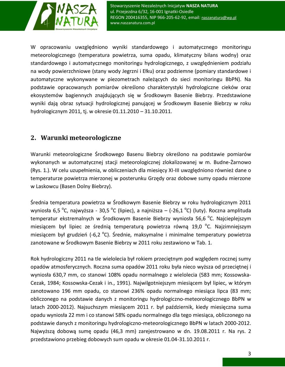 sieci monitoringu BbPN). Na podstawie opracowanych pomiarów określono charakterystyki hydrologiczne cieków oraz ekosystemów bagiennych znajdujących się w Środkowym Basenie Biebrzy.