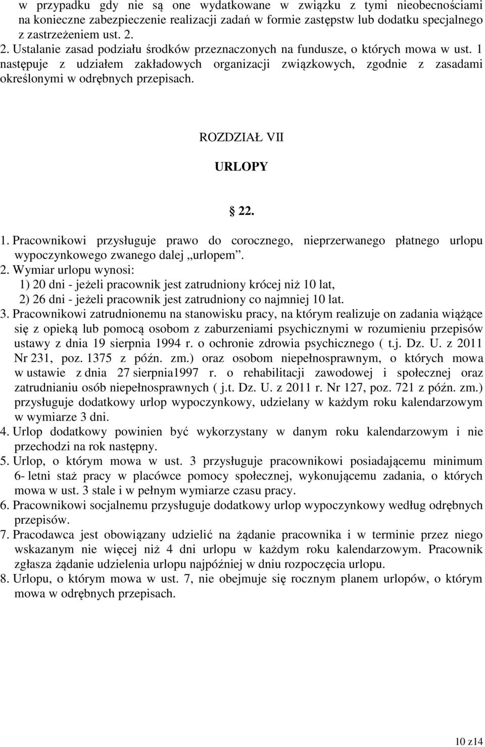 ROZDZIAŁ VII URLOPY 22. 1. Pracownikowi przysługuje prawo do corocznego, nieprzerwanego płatnego urlopu wypoczynkowego zwanego dalej urlopem. 2. Wymiar urlopu wynosi: 1) 20 dni - jeżeli pracownik jest zatrudniony krócej niż 10 lat, 2) 26 dni - jeżeli pracownik jest zatrudniony co najmniej 10 lat.