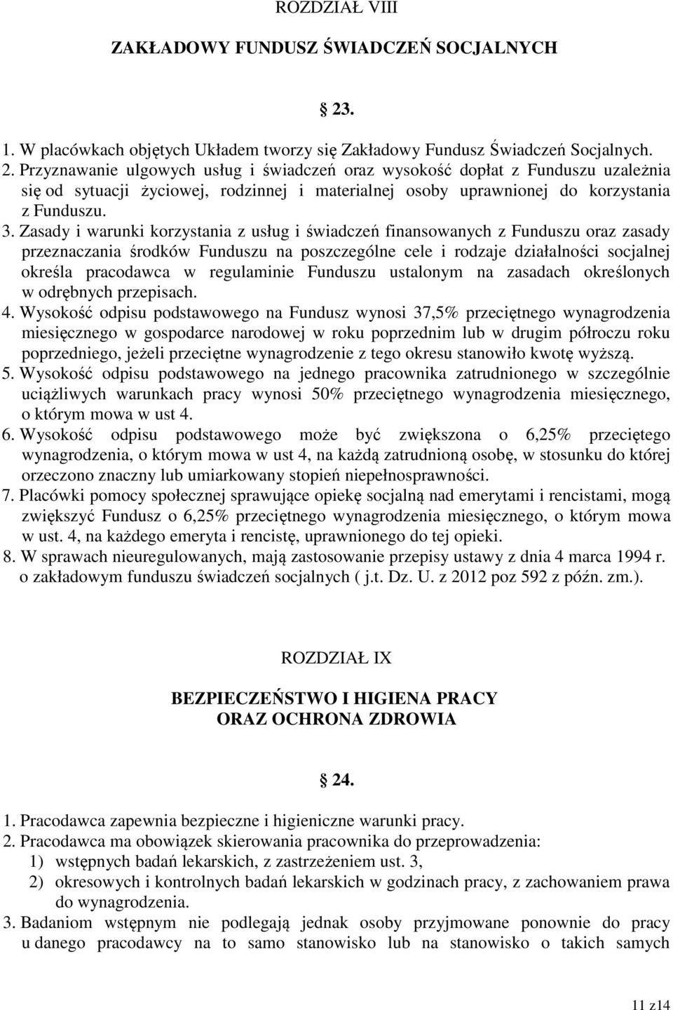 Przyznawanie ulgowych usług i świadczeń oraz wysokość dopłat z Funduszu uzależnia się od sytuacji życiowej, rodzinnej i materialnej osoby uprawnionej do korzystania z Funduszu. 3.