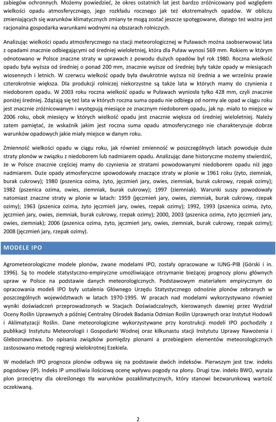 Analizując wielkości opadu atmosferycznego na stacji meteorologicznej w Puławach można zaobserwować lata z opadami znacznie odbiegającymi od średniej wieloletniej, która dla Puław wynosi 569 mm.