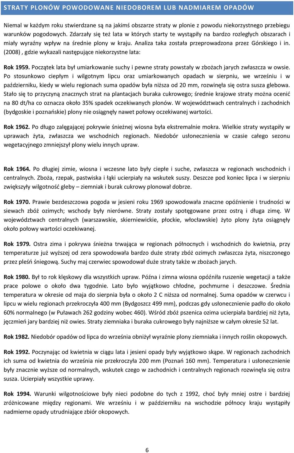 (2008), gdzie wykazali następujące niekorzystne lata: Rok 1959. Początek lata był umiarkowanie suchy i pewne straty powstały w zbożach jarych zwłaszcza w owsie.