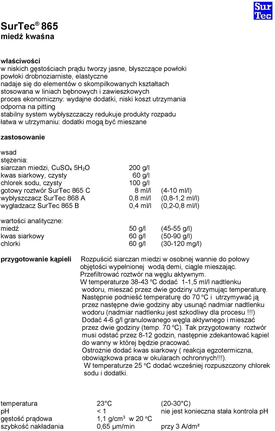 mogą być mieszane zastosowanie wsad stężenia: siarczan miedzi, CuSO 4 5H 2 O 200 g/l kwas siarkowy, czysty 60 g/l chlorek sodu, czysty 100 g/l gotowy roztwór SurTec 865 C 8 ml/l (4-10 ml/l)