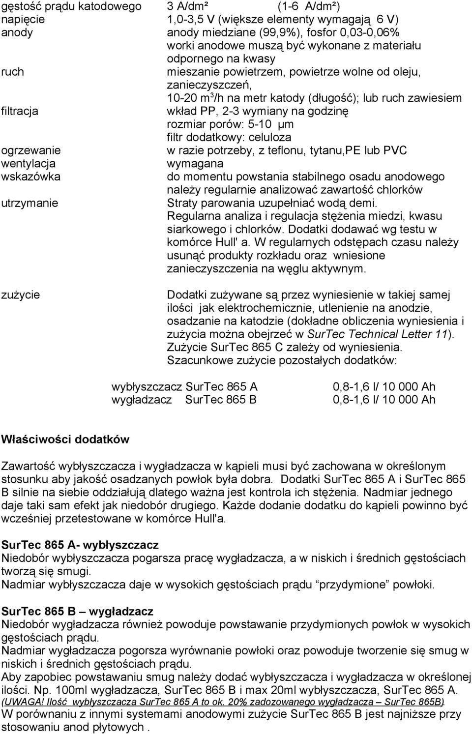 µm filtr dodatkowy: celuloza ogrzewanie w razie potrzeby, z teflonu, tytanu,pe lub PVC wentylacja wymagana do momentu powstania stabilnego osadu anodowego należy regularnie analizować zawartość