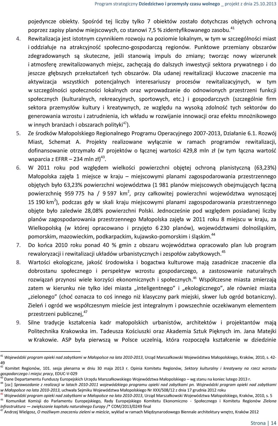 Punktowe przemiany obszarów zdegradowanych są skuteczne, jeśli stanowią impuls do zmiany; tworząc nowy wizerunek i atmosferę zrewitalizowanych miejsc, zachęcają do dalszych inwestycji sektora