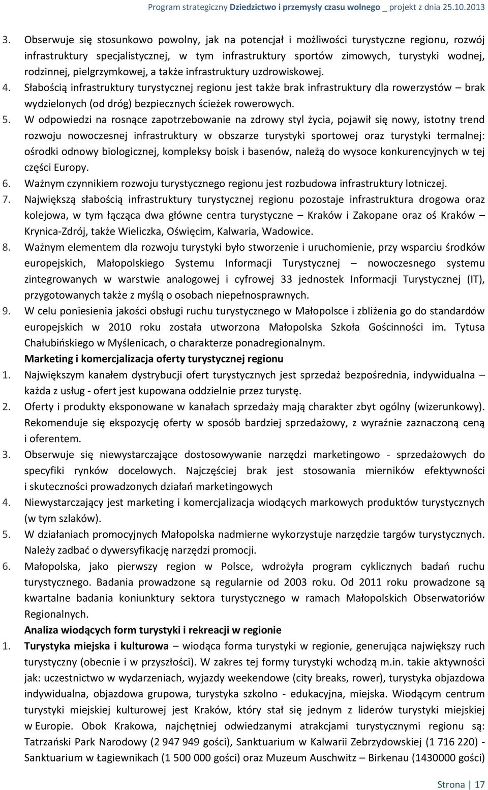 Słabością infrastruktury turystycznej regionu jest także brak infrastruktury dla rowerzystów brak wydzielonych (od dróg) bezpiecznych ścieżek rowerowych. 5.