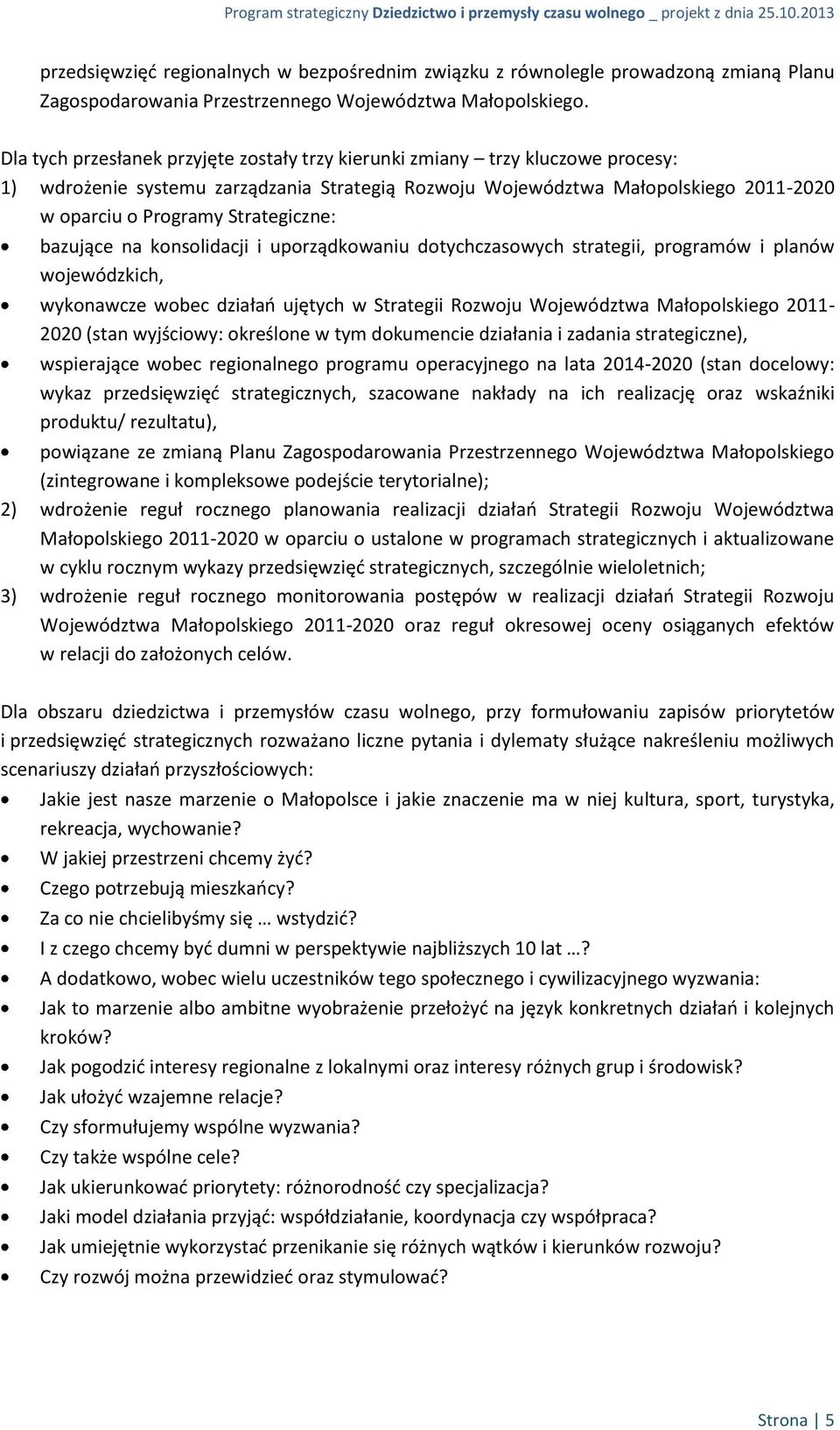 Strategiczne: bazujące na konsolidacji i uporządkowaniu dotychczasowych strategii, programów i planów wojewódzkich, wykonawcze wobec działań ujętych w Strategii Rozwoju Województwa Małopolskiego