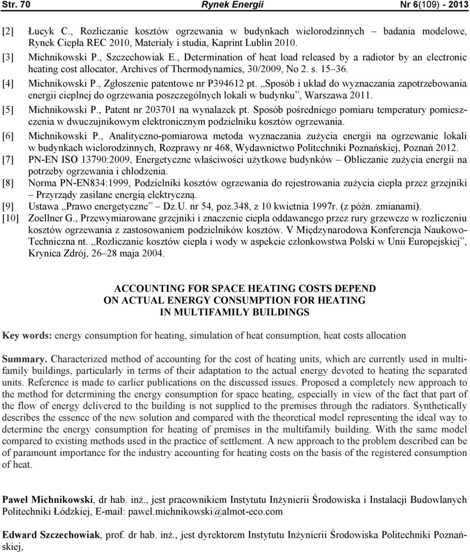 [4] Michnikowski P., Zgłoszenie patentowe nr P394612 pt. Sposób i układ do wyznaczania zapotrzebowania energii cieplnej do ogrzewania poszczególnych lokali w budynku, Warszawa 2011.