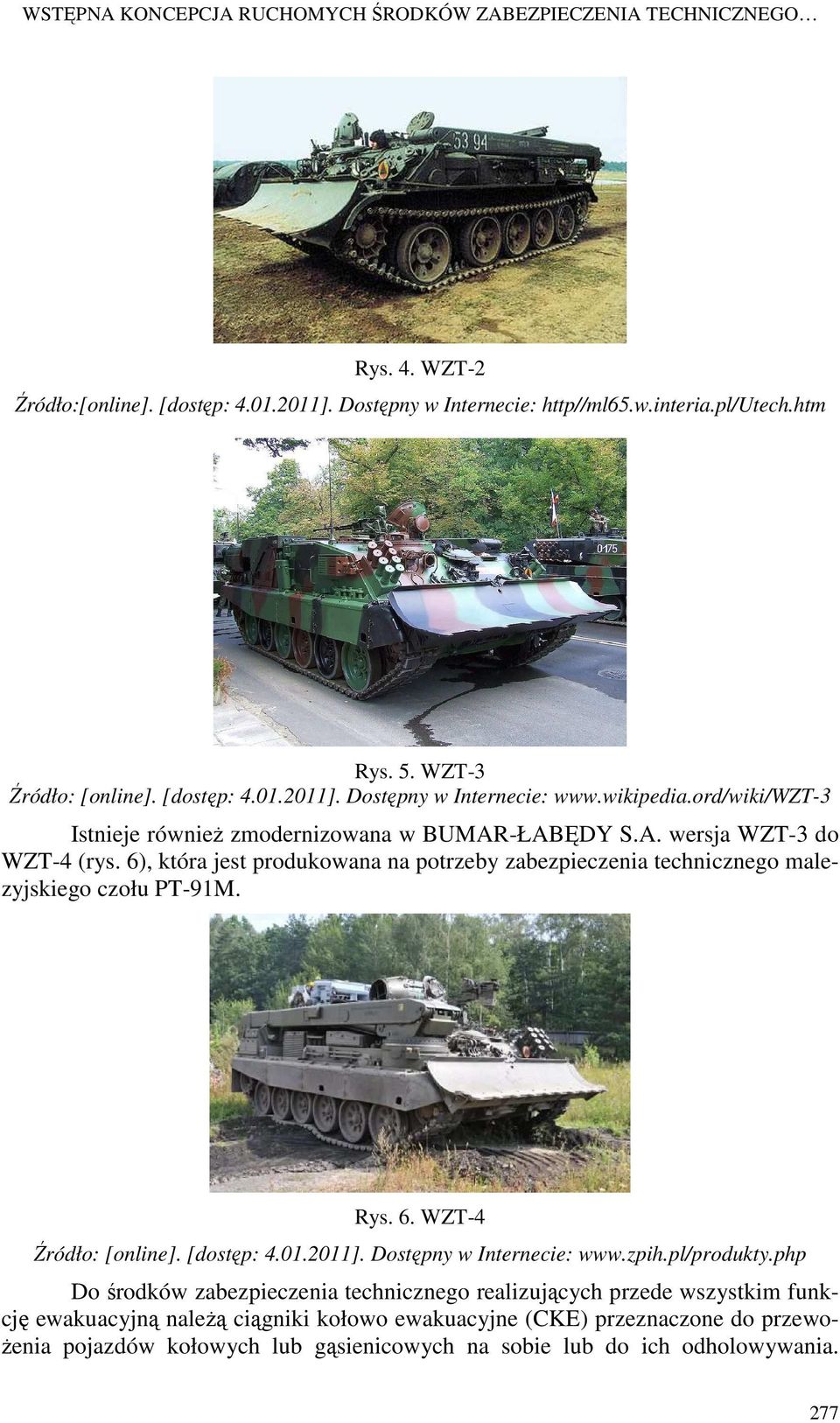 6), która jest produkowana na potrzeby zabezpieczenia technicznego malezyjskiego czołu PT-91M. Rys. 6. WZT-4 Źródło: [online]. [dostęp: 4.01.2011]. Dostępny w Internecie: www.zpih.pl/produkty.