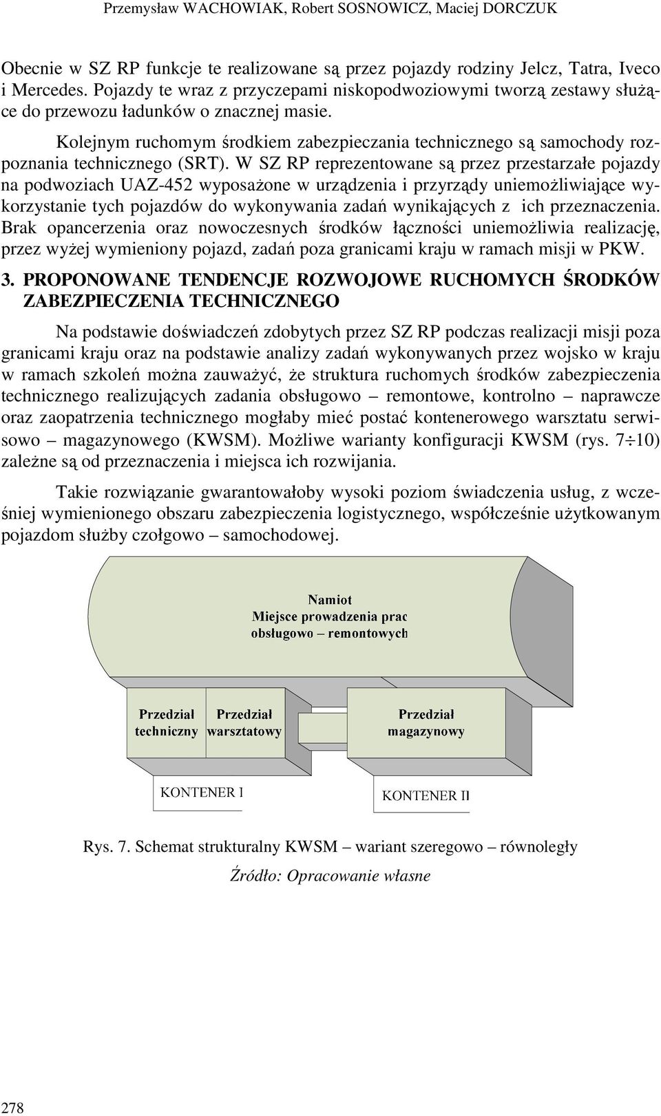 Kolejnym ruchomym środkiem zabezpieczania technicznego są samochody rozpoznania technicznego (SRT).