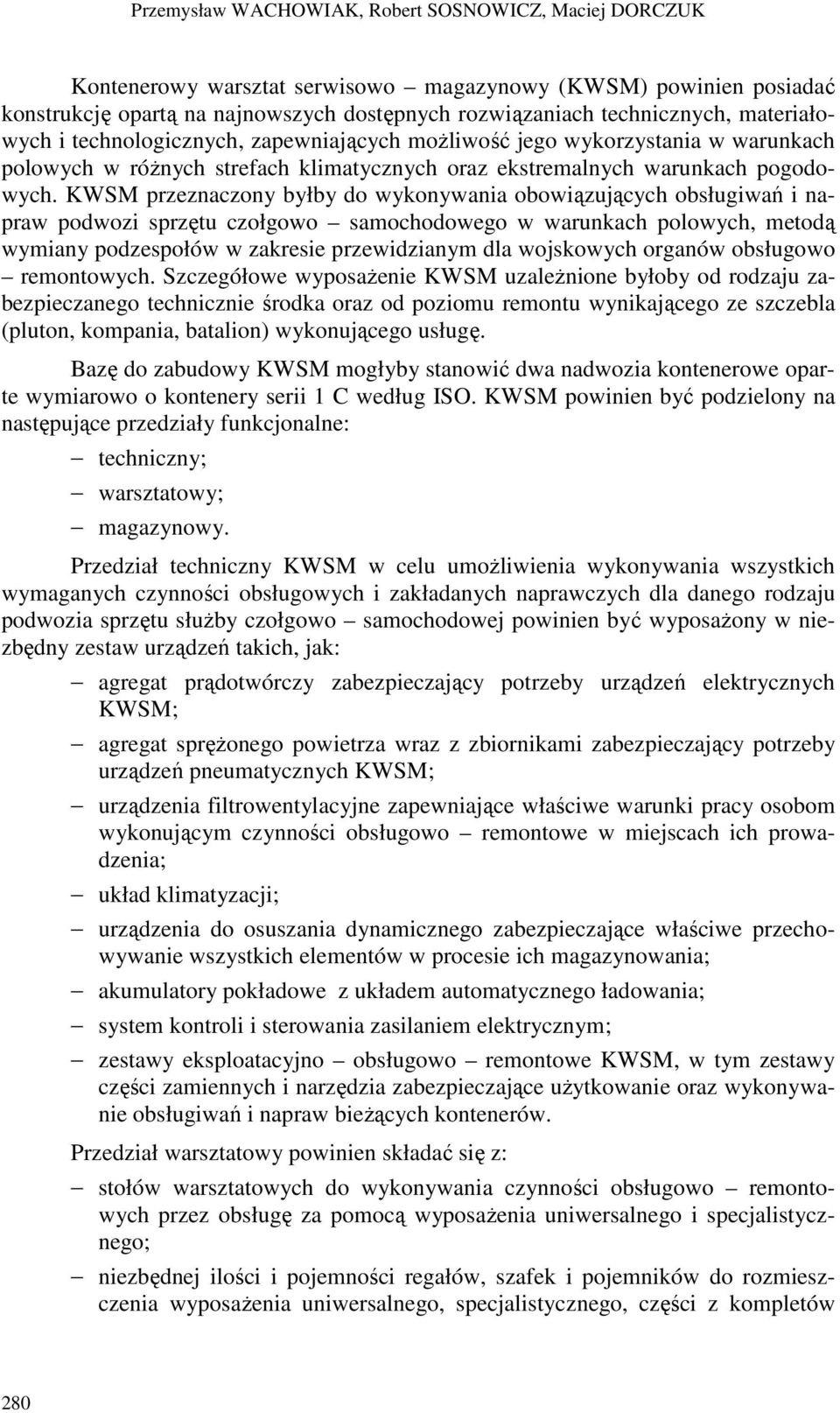 KWSM przeznaczony byłby do wykonywania obowiązujących obsługiwań i napraw podwozi sprzętu czołgowo samochodowego w warunkach polowych, metodą wymiany podzespołów w zakresie przewidzianym dla