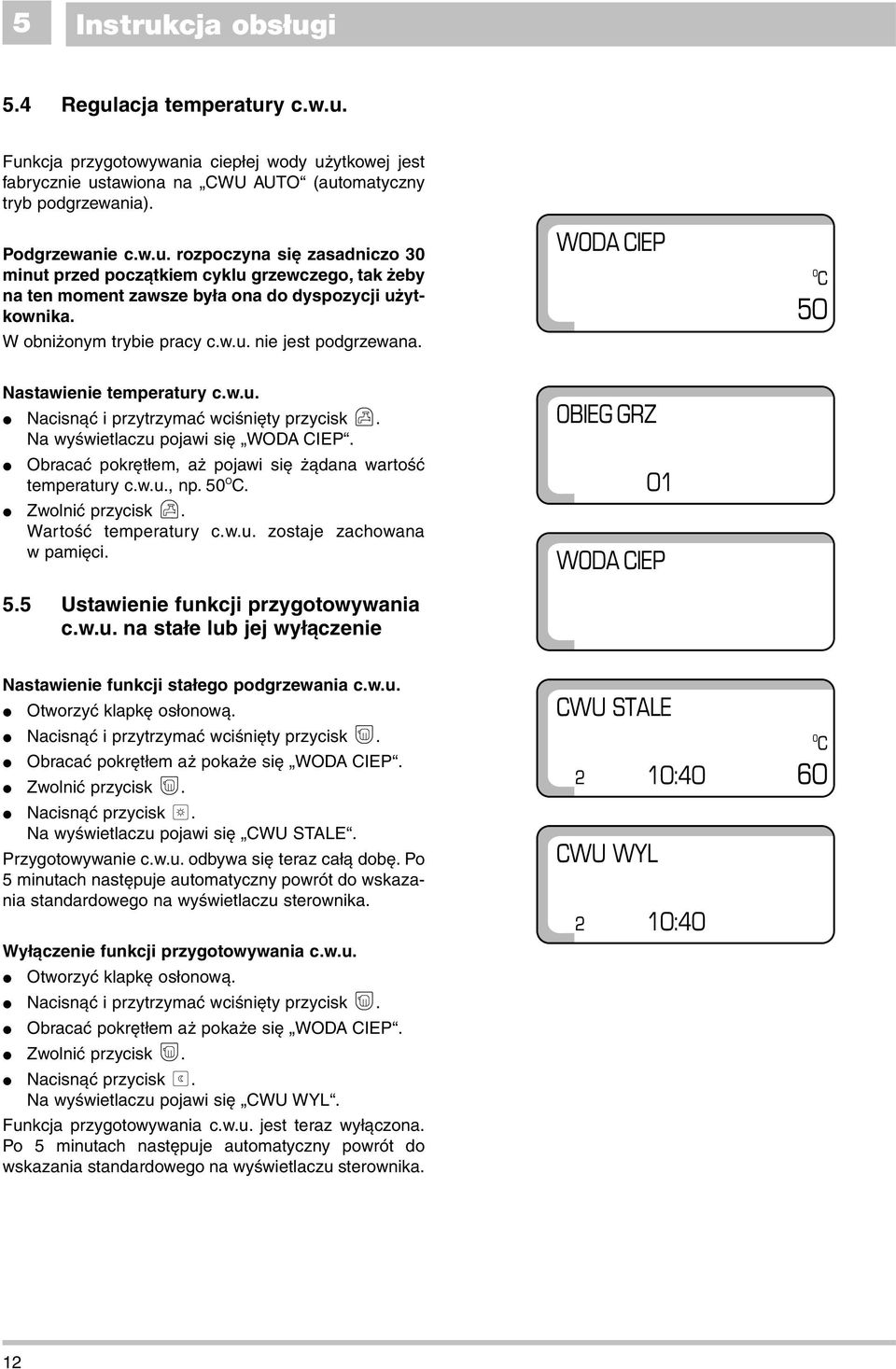 bracaç pokr t em, a pojawi si àdana wartoêç temperatury c.w.u., np. 50. Zwolniç przycisk. WartoÊç temperatury c.w.u. zostaje zachowana w pami ci. 5.5 Ustawienie funkcji przygotowywania c.w.u. na sta e lub jej wy àczenie BIEG GRZ 01 WDA IEP Nastawienie funkcji sta ego podgrzewania c.