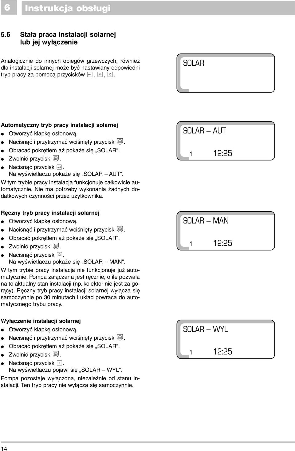 SLAR Automatyczny tryb pracy instalacji solarnej tworzyç klapk os onowà. Nacisnàç i przytrzymaç wciêni ty przycisk. bracaç pokr t em a poka e si SLAR. Zwolniç przycisk. Nacisnàç przycisk.