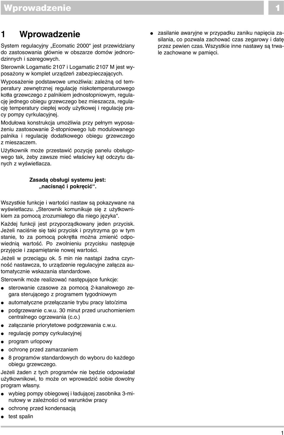 Wyposa enie podstawowe umo liwia: zale nà od temperatury zewn trznej regulacj niskotemperaturowego kot a grzewczego z palnikiem jednostopniowym, regulacj jednego obiegu grzewczego bez mieszacza,