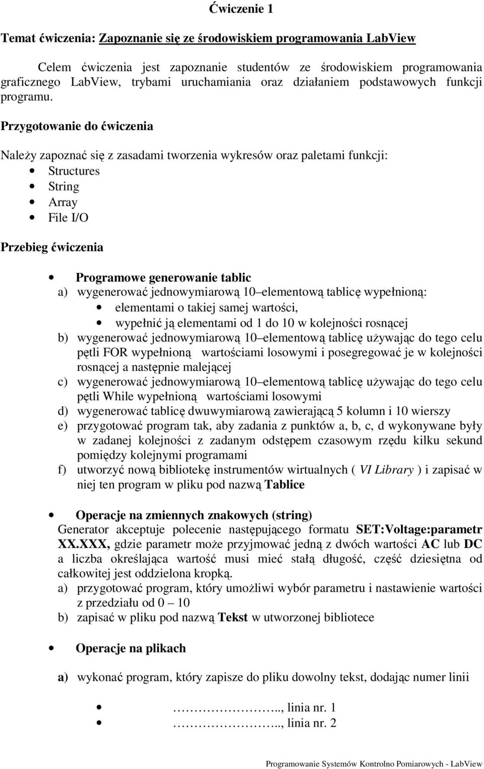 Należy zapoznać się z zasadami tworzenia wykresów oraz paletami funkcji: String Array File I/O Programowe generowanie tablic a) wygenerować jednowymiarową 10 elementową tablicę wypełnioną: elementami