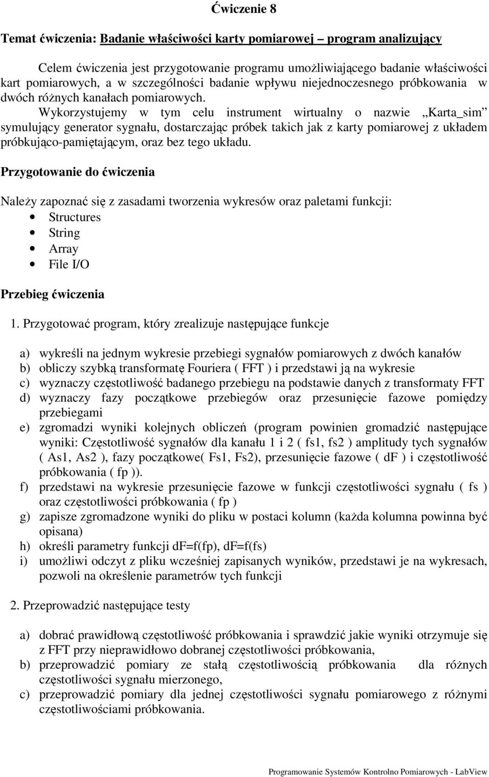 Wykorzystujemy w tym celu instrument wirtualny o nazwie Karta_sim symulujący generator sygnału, dostarczając próbek takich jak z karty pomiarowej z układem próbkująco-pamiętającym, oraz bez tego