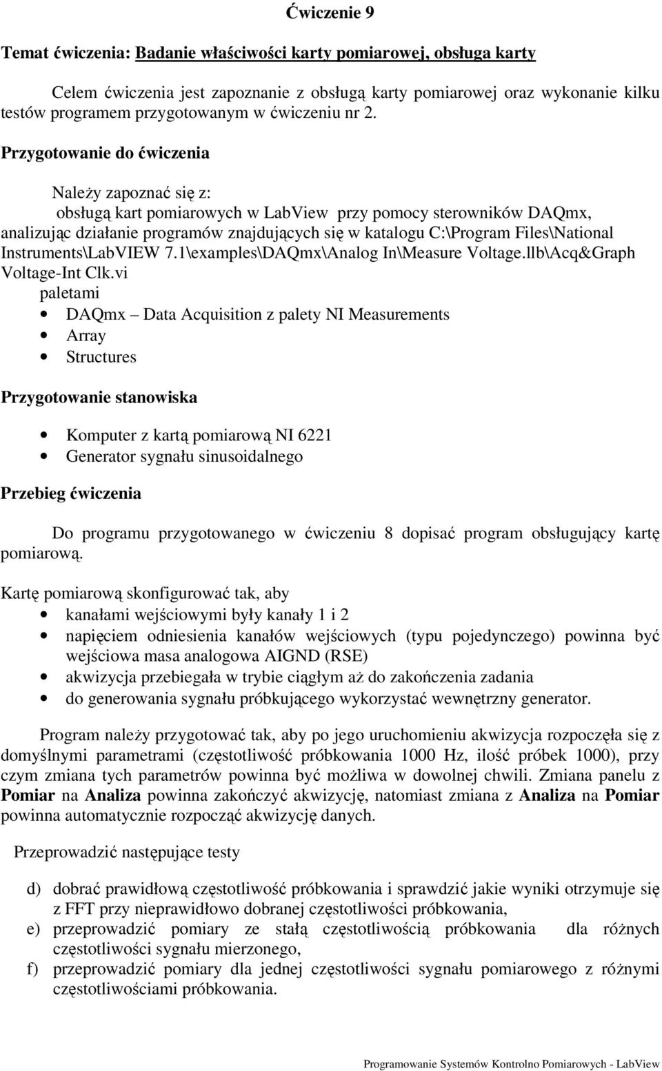 Należy zapoznać się z: obsługą kart pomiarowych w LabView przy pomocy sterowników DAQmx, analizując działanie programów znajdujących się w katalogu C:\Program Files\National Instruments\LabVIEW 7.