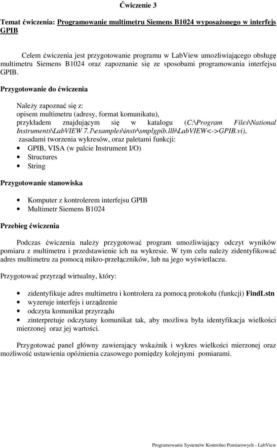 Należy zapoznać się z: opisem multimetru (adresy, format komunikatu), przykładem znajdującym się w katalogu (C:\Program Files\National Instruments\LabVIEW 7.1\examples\instr\smplgpib.