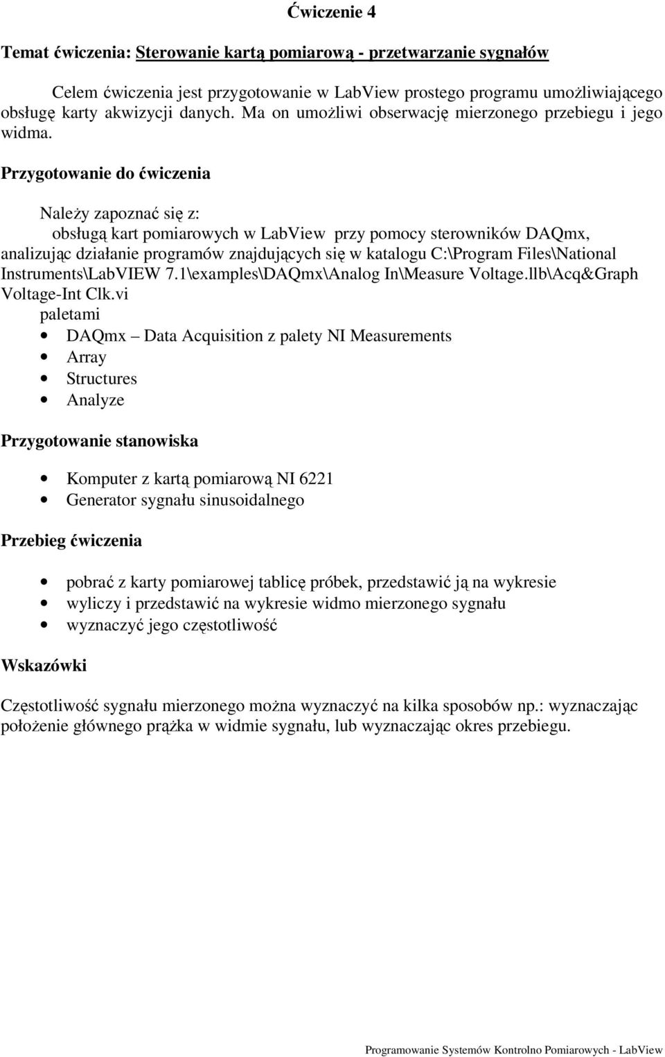 Należy zapoznać się z: obsługą kart pomiarowych w LabView przy pomocy sterowników DAQmx, analizując działanie programów znajdujących się w katalogu C:\Program Files\National Instruments\LabVIEW 7.