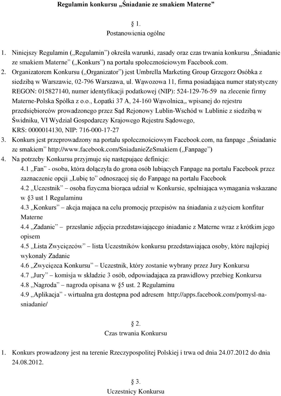 Organizatorem Konkursu ( Organizator ) jest Umbrella Marketing Group Grzegorz Osóbka z siedzibą w Warszawie, 02-796 Warszawa, ul.