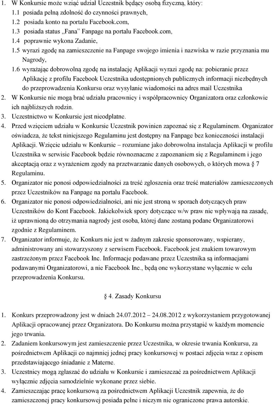 6 wyrażając dobrowolną zgodę na instalację Aplikacji wyrazi zgodę na: pobieranie przez Aplikację z profilu Facebook Uczestnika udostępnionych publicznych informacji niezbędnych do przeprowadzenia