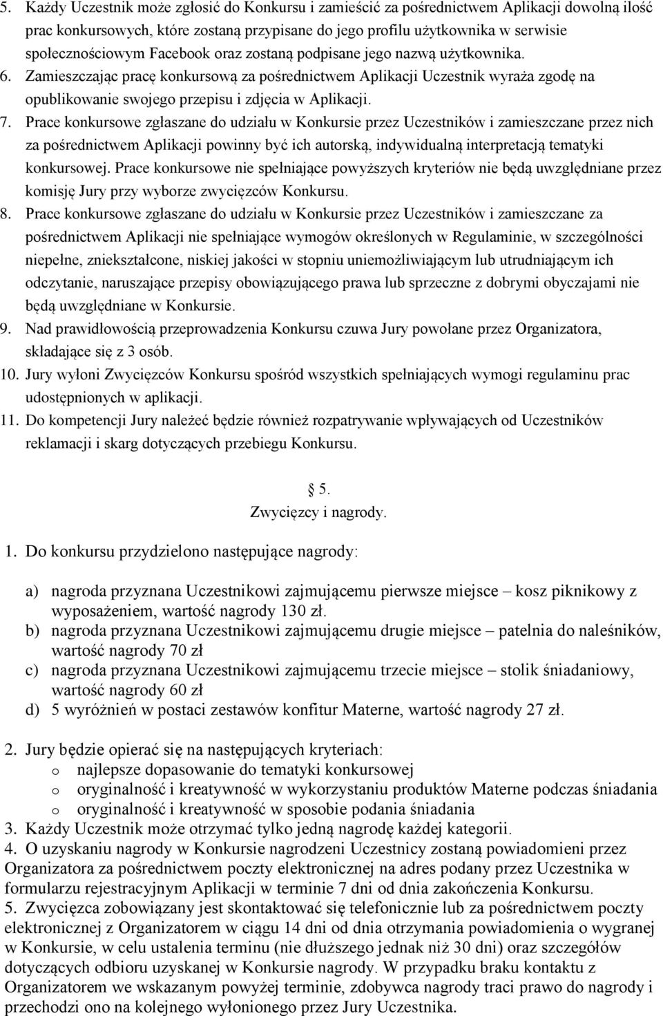 Prace konkursowe zgłaszane do udziału w Konkursie przez Uczestników i zamieszczane przez nich za pośrednictwem Aplikacji powinny być ich autorską, indywidualną interpretacją tematyki konkursowej.