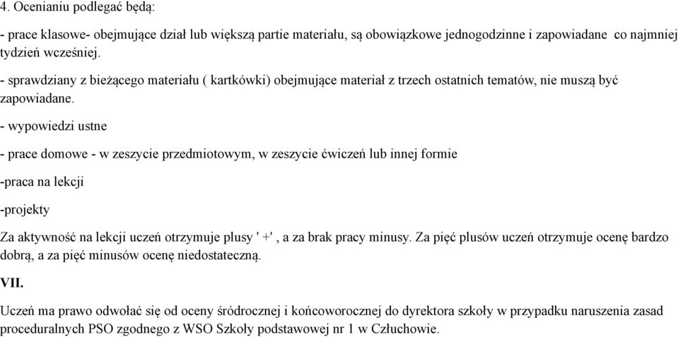 - wypowiedzi ustne - prace domowe - w zeszycie przedmiotowym, w zeszycie ćwiczeń lub innej formie -praca na lekcji -projekty Za aktywność na lekcji uczeń otrzymuje plusy ' +', a za brak pracy