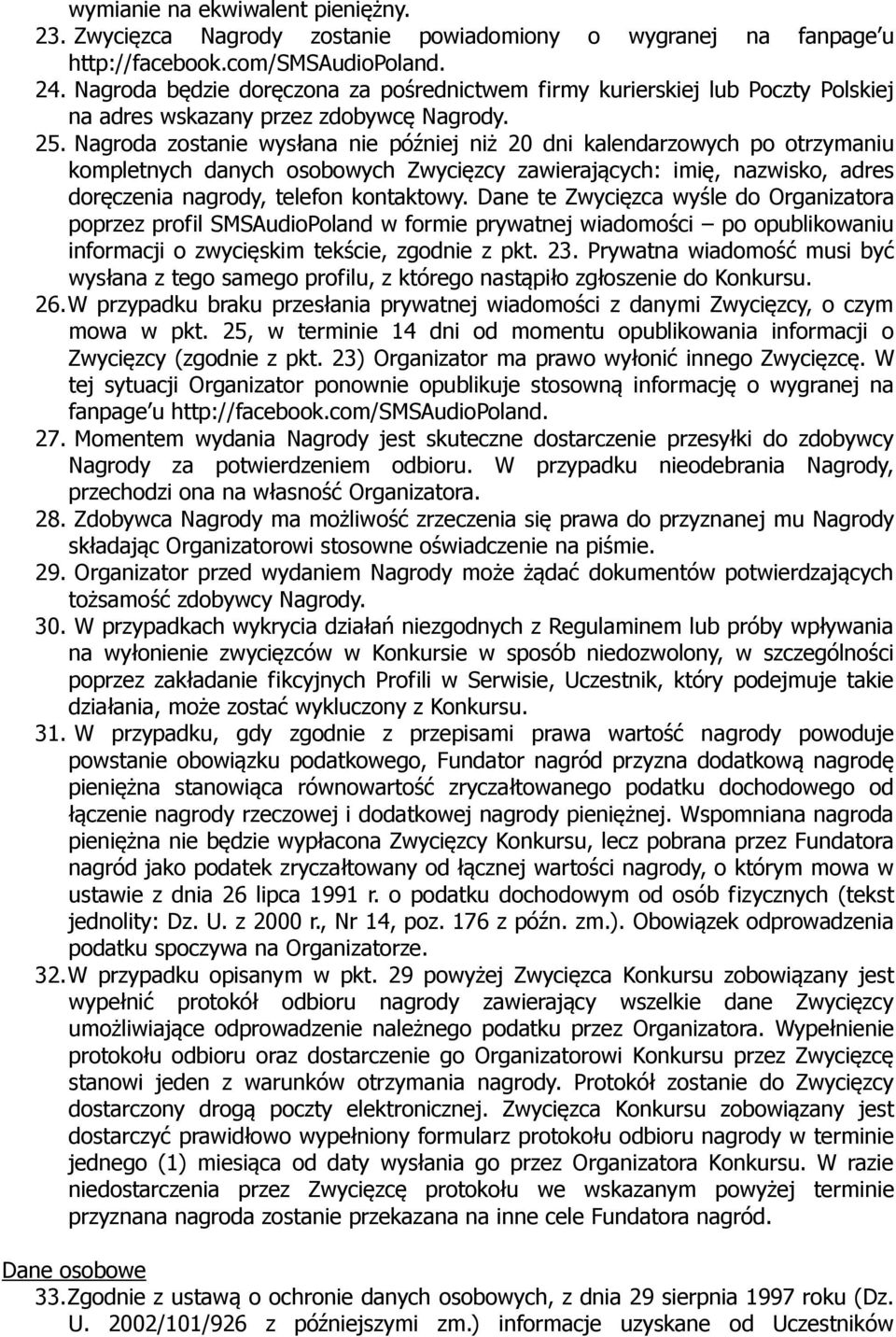 Nagroda zostanie wysłana nie później niż 20 dni kalendarzowych po otrzymaniu kompletnych danych osobowych Zwycięzcy zawierających: imię, nazwisko, adres doręczenia nagrody, telefon kontaktowy.